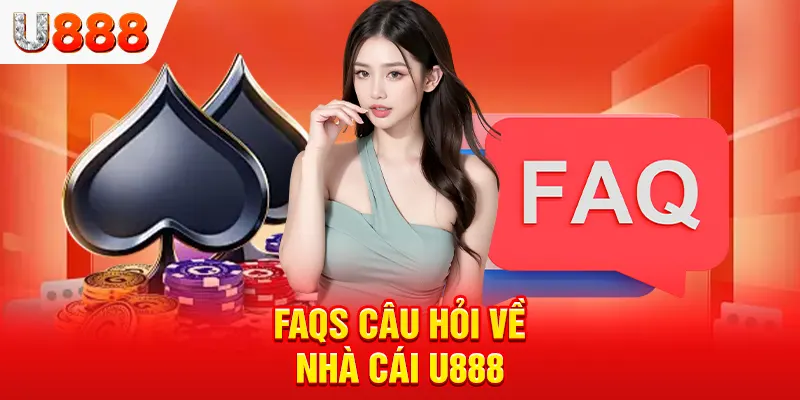 FAQs U888 - Giải đáp thắc mắc phổ biến dành cho người mới FAQs U888 - Giải đáp thắc mắc phổ biến dành cho người mới